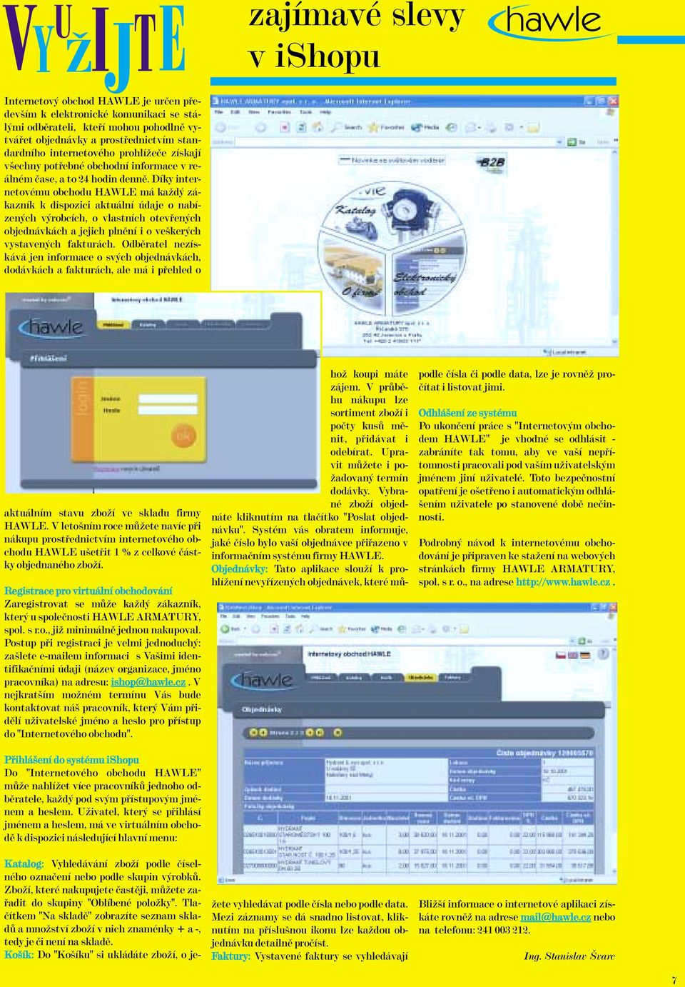 Díkyinternetovému obchodu HAWLE má každý zákazník k dispozici aktuální údaje o nabízených výrobcích, o vlastních otevřených objednávkách a jejich plnění i o veškerých vystavených fakturách.