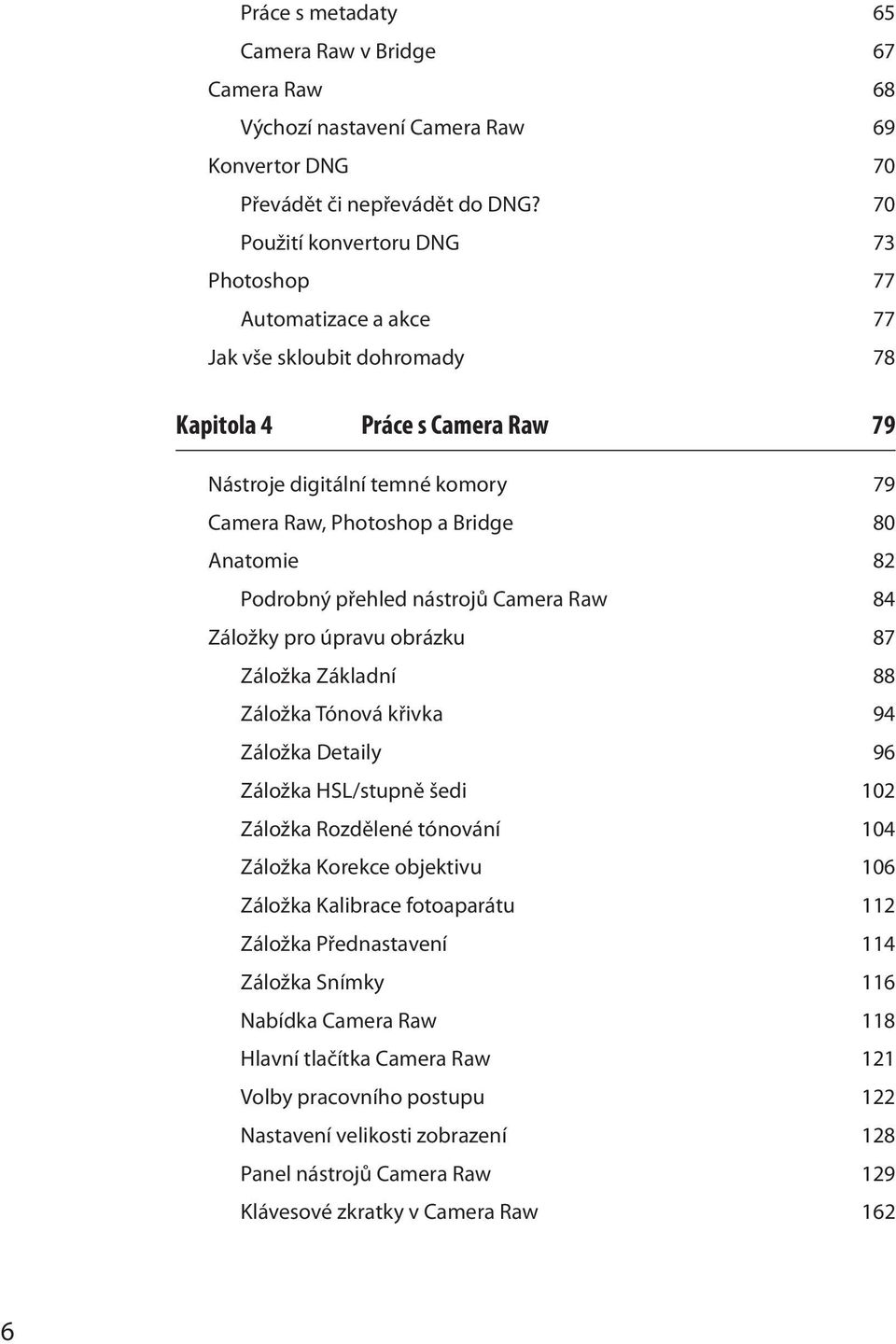 Anatomie 82 Podrobný přehled nástrojů Camera Raw 84 Záložky pro úpravu obrázku 87 Záložka Základní 88 Záložka Tónová křivka 94 Záložka Detaily 96 Záložka HSL/stupně šedi 102 Záložka Rozdělené