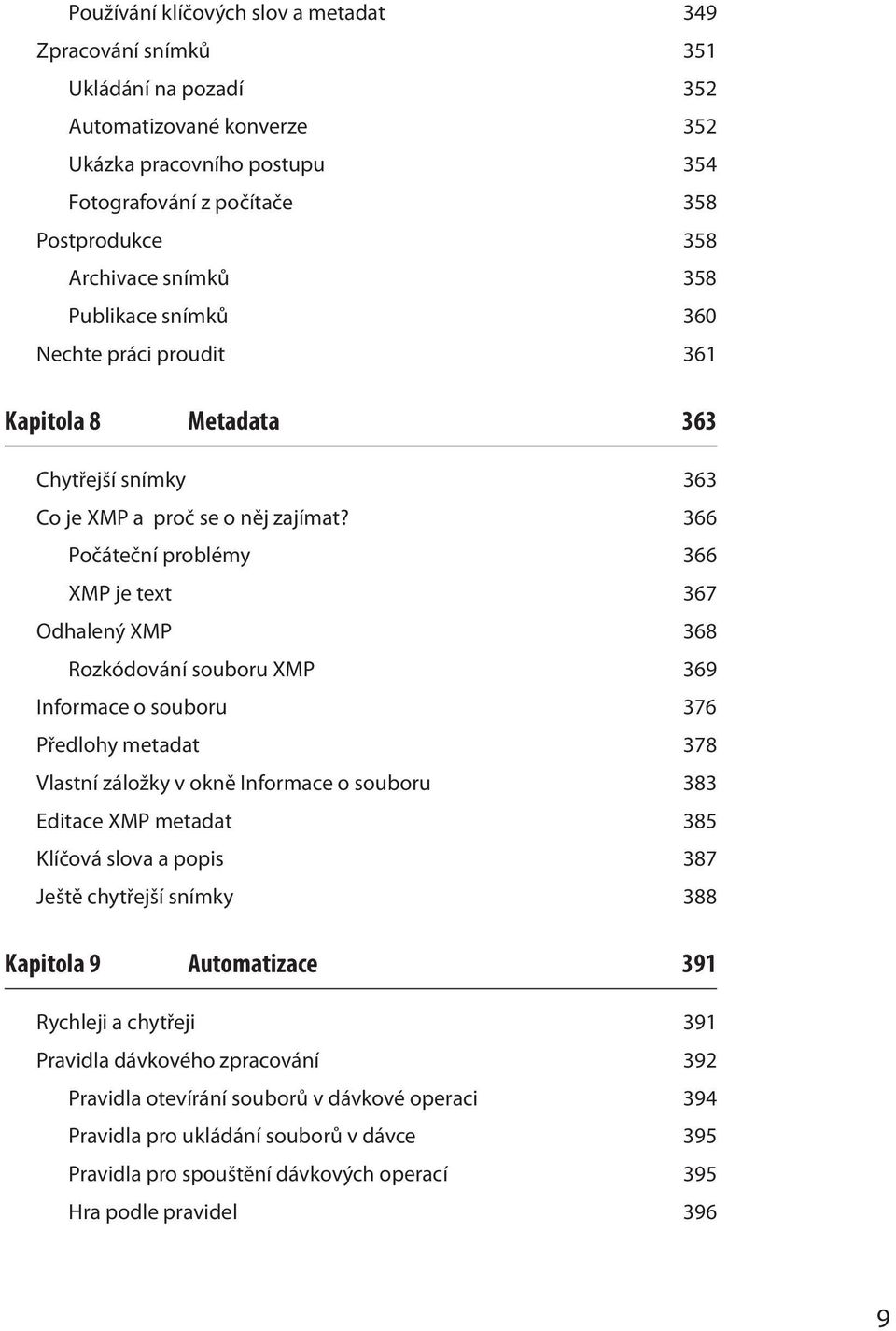366 Počáteční problémy 366 XMP je text 367 Odhalený XMP 368 Rozkódování souboru XMP 369 Informace o souboru 376 Předlohy metadat 378 Vlastní záložky v okně Informace o souboru 383 Editace XMP metadat