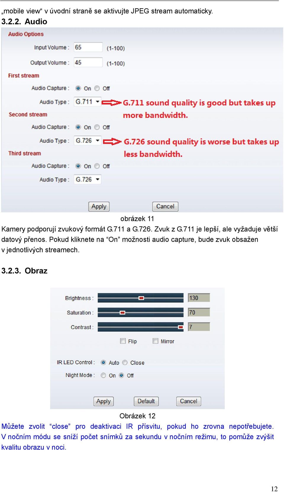 Pokud kliknete na On možnosti audio capture, bude zvuk obsažen v jednotlivých streamech. 3.