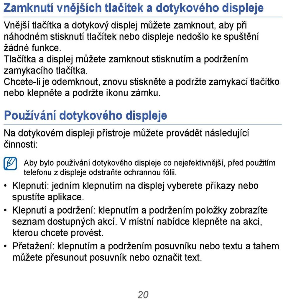 Používání dotykového displeje Na dotykovém displeji přístroje můžete provádět následující činnosti: Aby bylo používání dotykového displeje co nejefektivnější, před použitím telefonu z displeje