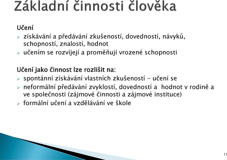 získávání vlastních zkušeností - učení se neformální předávání zvyklostí, dovedností a hodnot v