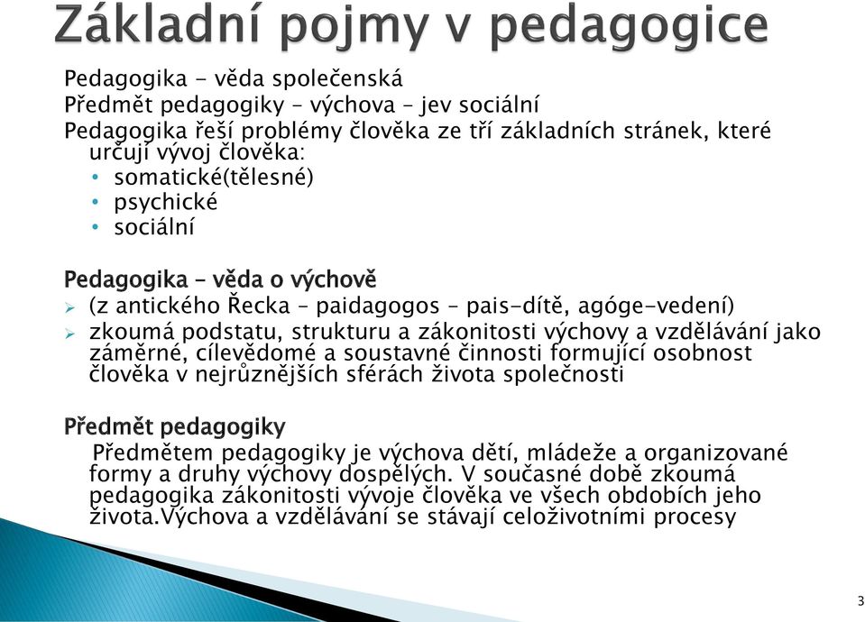 cílevědomé a soustavné činnosti formující osobnost člověka v nejrůznějších sférách života společnosti Předmět pedagogiky Předmětem pedagogiky je výchova dětí, mládeže a