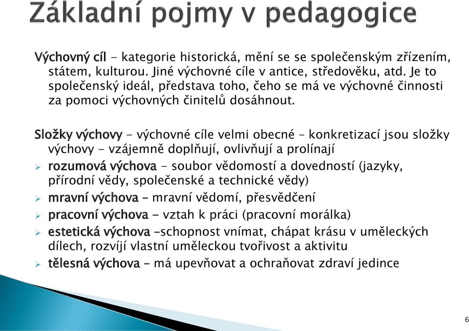 Složky výchovy - výchovné cíle velmi obecné konkretizací jsou složky výchovy - vzájemně doplňují, ovlivňují a prolínají rozumová výchova - soubor vědomostí a dovedností (jazyky,