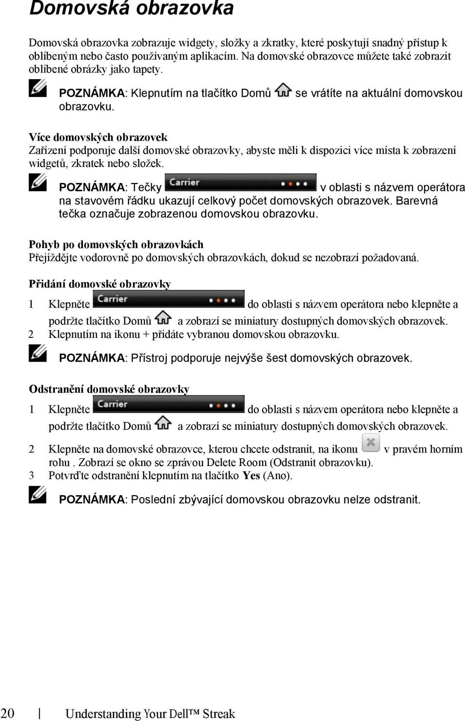 Více domovských obrazovek Zařízení podporuje další domovské obrazovky, abyste měli k dispozici více místa k zobrazení widgetů, zkratek nebo složek.