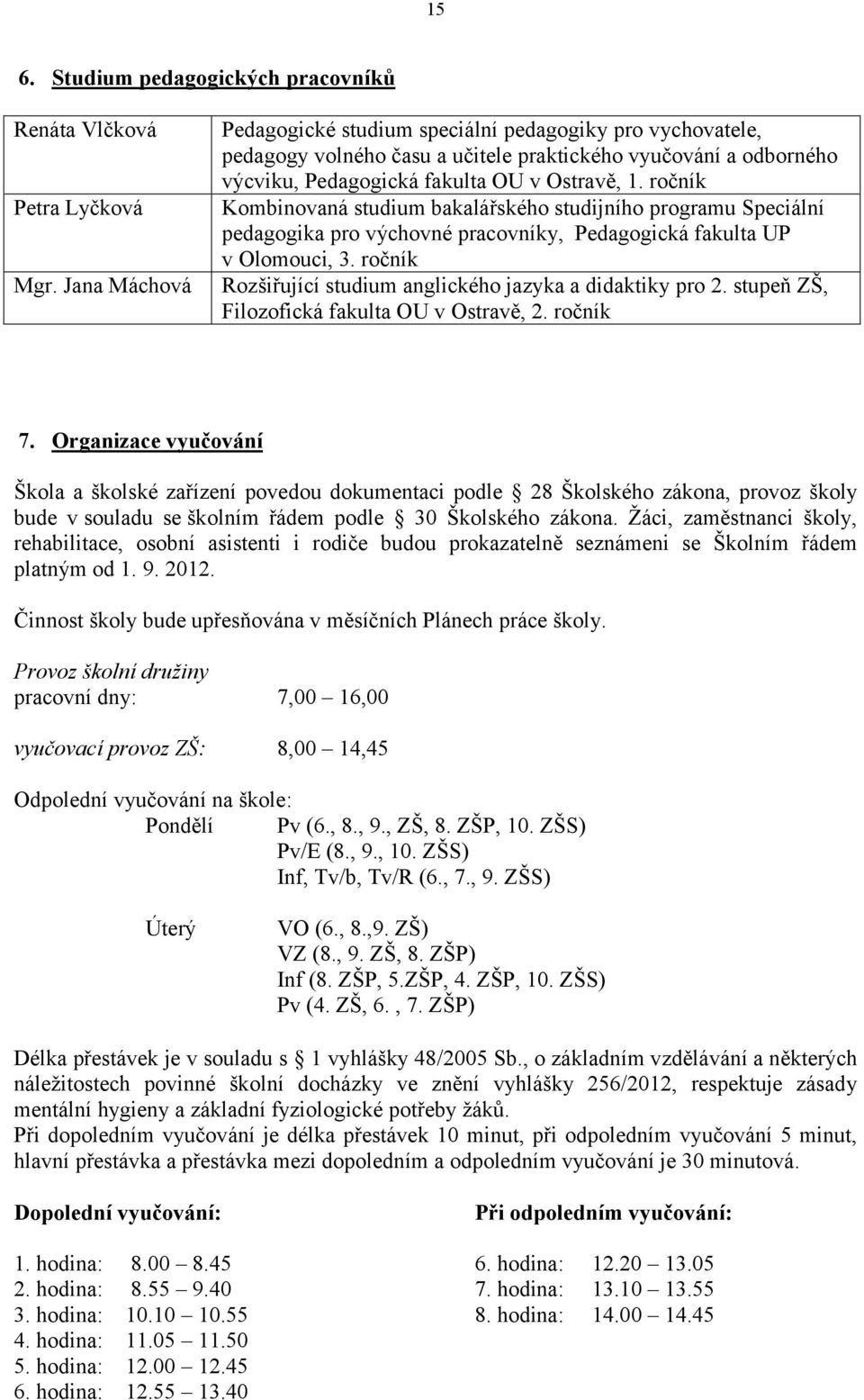 ročník Kombinovaná studium bakalářského studijního programu Speciální pedagogika pro výchovné pracovníky, Pedagogická fakulta UP v Olomouci, 3.