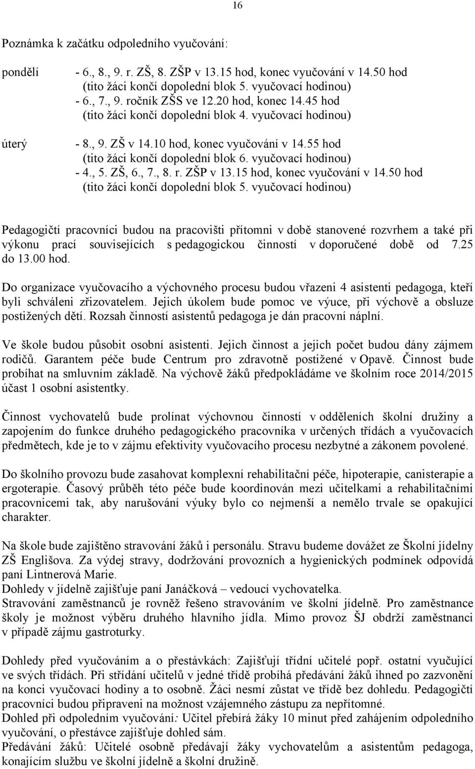 , 7., 8. r. ZŠP v 13.15 hod, konec vyučování v 14.50 hod (tito žáci končí dopolední blok 5.