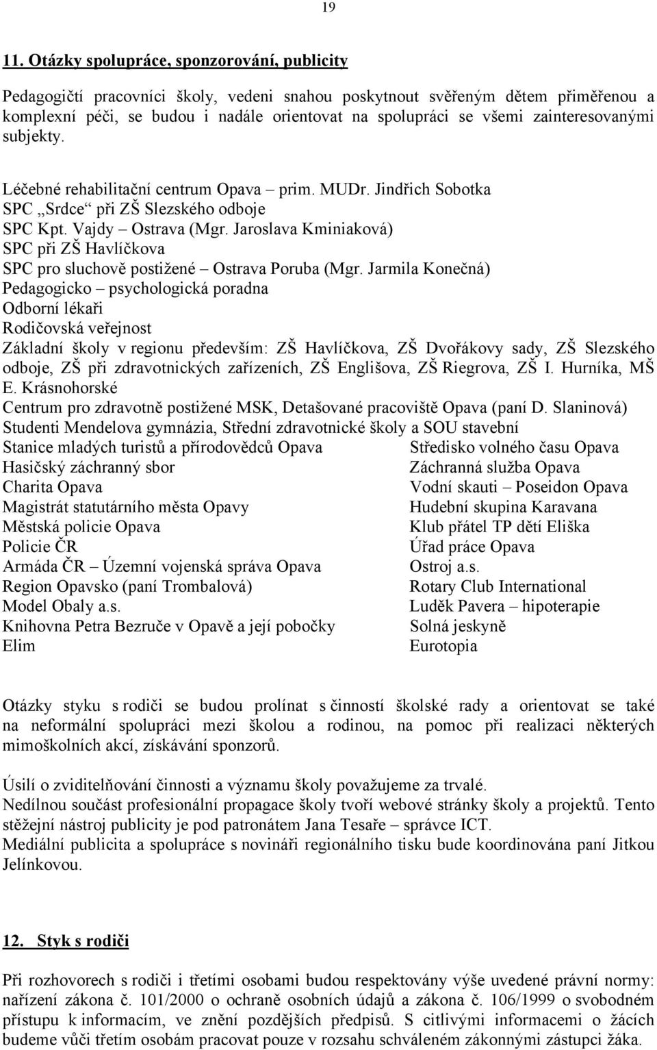 zainteresovanými subjekty. Léčebné rehabilitační centrum Opava prim. MUDr. Jindřich Sobotka SPC Srdce při ZŠ Slezského odboje SPC Kpt. Vajdy Ostrava (Mgr.