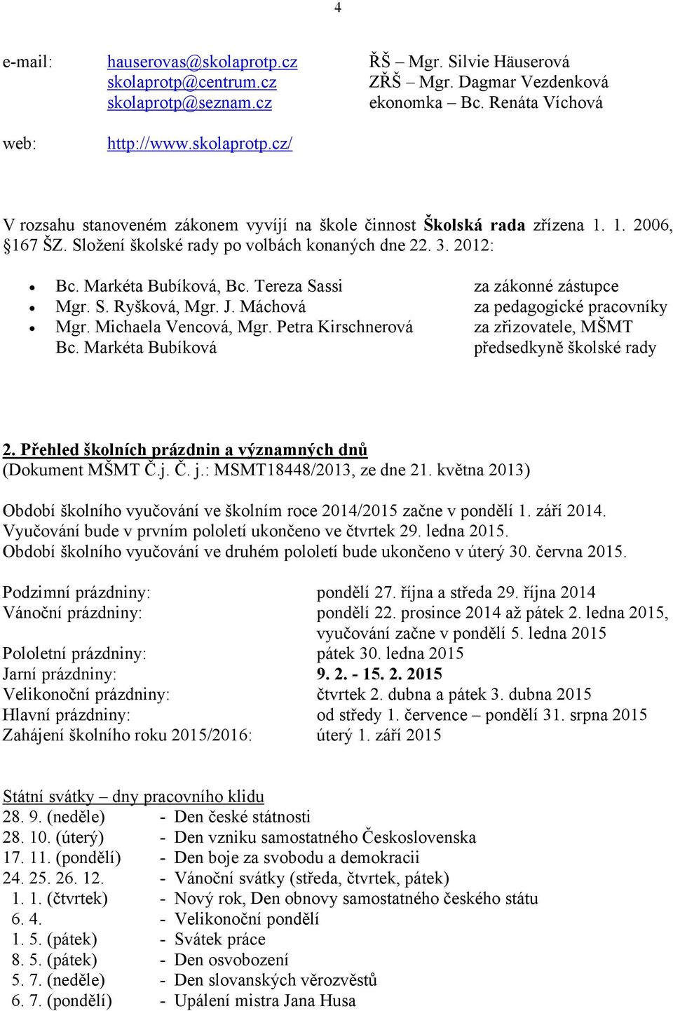 Michaela Vencová, Mgr. Petra Kirschnerová za zřizovatele, MŠMT Bc. Markéta Bubíková předsedkyně školské rady 2. Přehled školních prázdnin a významných dnů (Dokument MŠMT Č.j. Č. j.