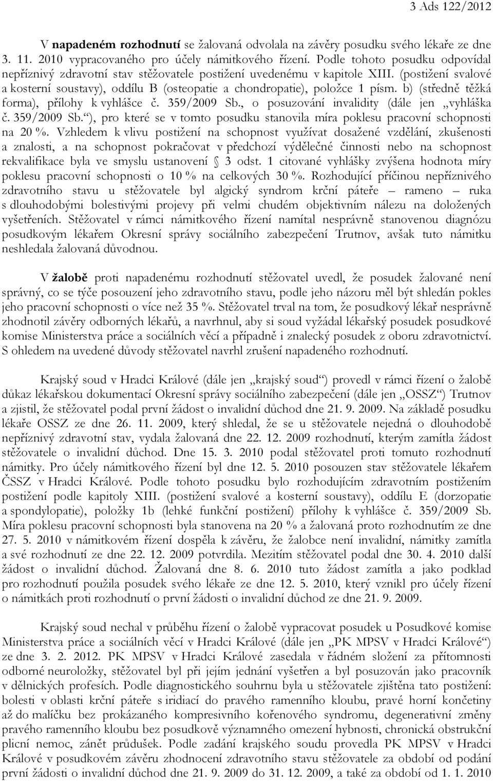 b) (středně těžká forma), přílohy k vyhlášce č. 359/2009 Sb., o posuzování invalidity (dále jen vyhláška č. 359/2009 Sb. ), pro které se v tomto posudku stanovila míra poklesu pracovní schopnosti na 20 %.