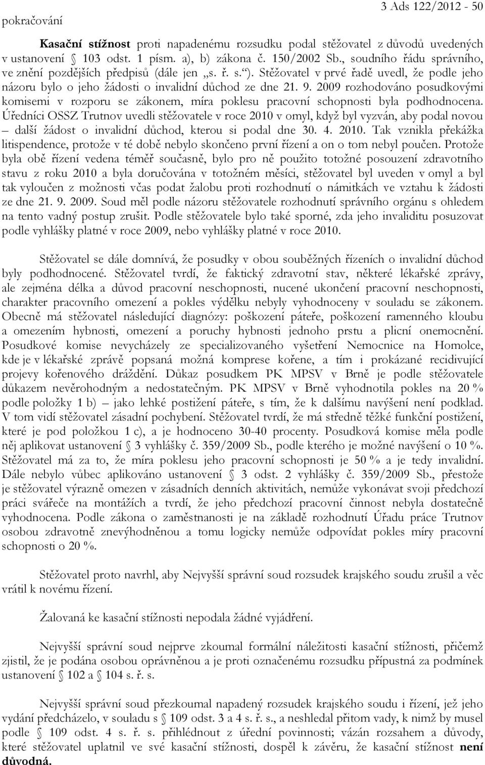 2009 rozhodováno posudkovými komisemi v rozporu se zákonem, míra poklesu pracovní schopnosti byla podhodnocena.