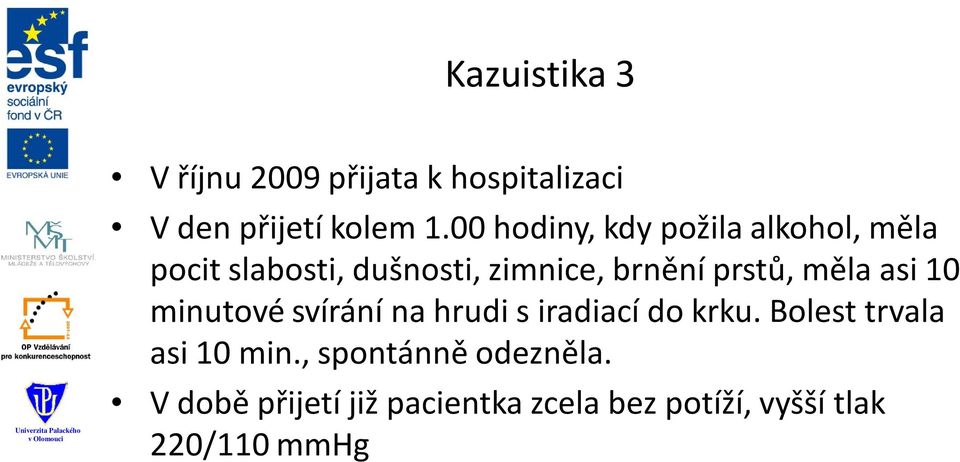 prstů, měla asi 10 minutové svírání na hrudi s iradiací do krku.