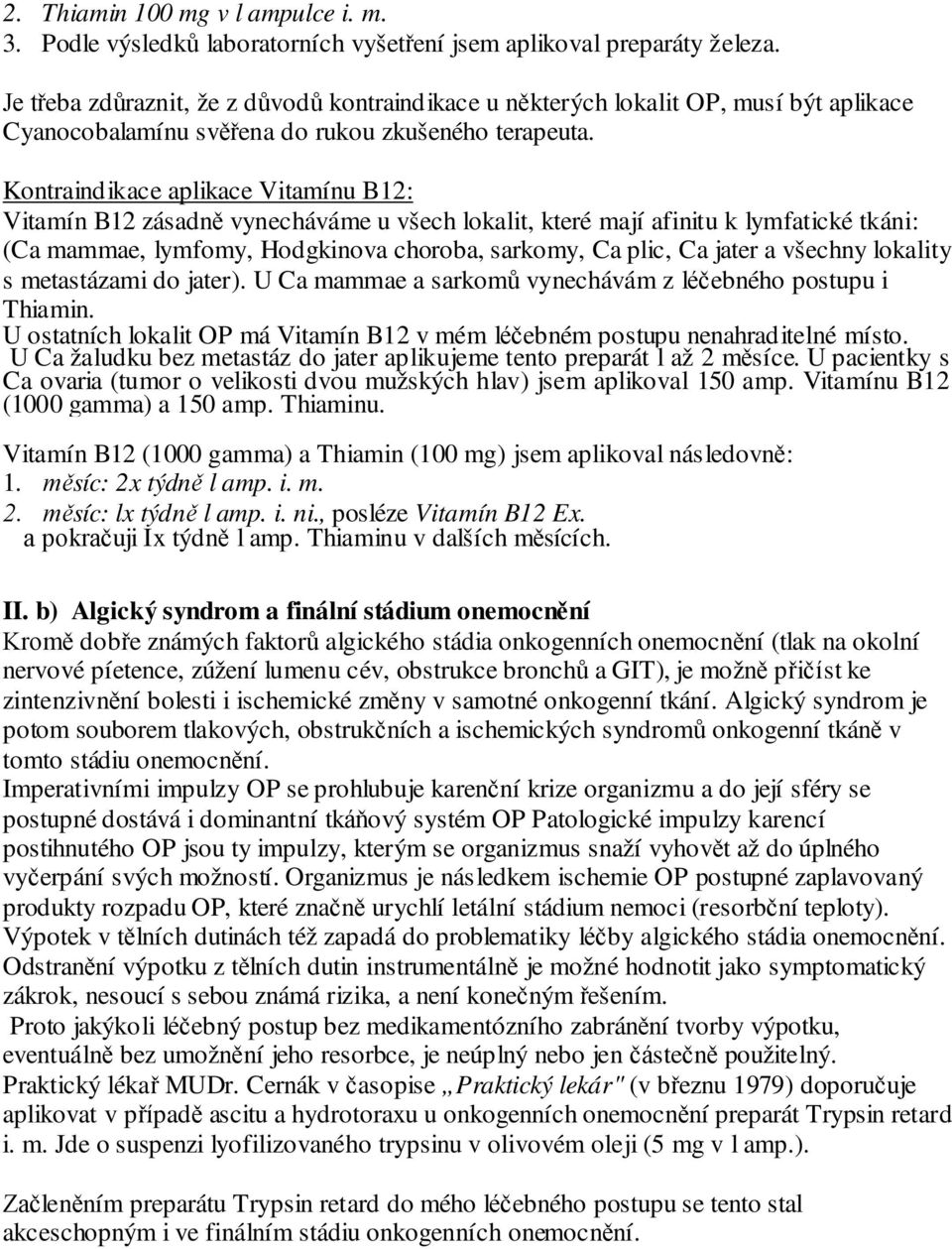 Kontraindikace aplikace Vitamínu B12: Vitamín B12 zásadně vynecháváme u všech lokalit, které mají afinitu k lymfatické tkáni: (Ca mammae, lymfomy, Hodgkinova choroba, sarkomy, Ca plic, Ca jater a