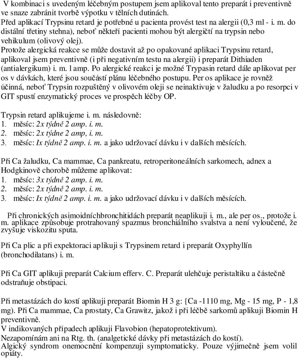 Protože alergická reakce se může dostavit až po opakované aplikaci Trypsinu retard, aplikoval jsem preventivně (i při negativním testu na alergii) i preparát Dithiaden (antialergikum) i. m. l amp.