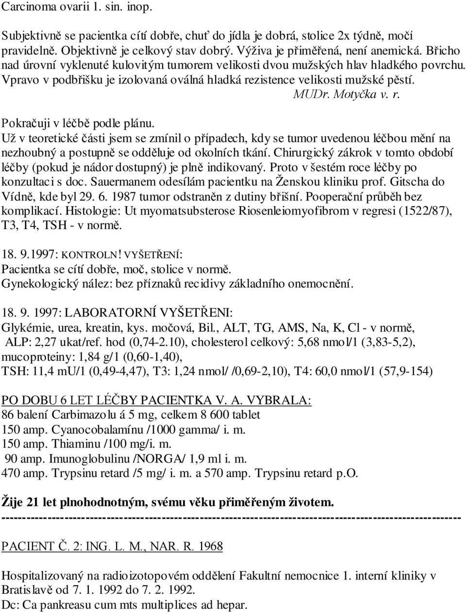 Už v teoretické části jsem se zmínil o případech, kdy se tumor uvedenou léčbou mění na nezhoubný a postupně se odděluje od okolních tkání.