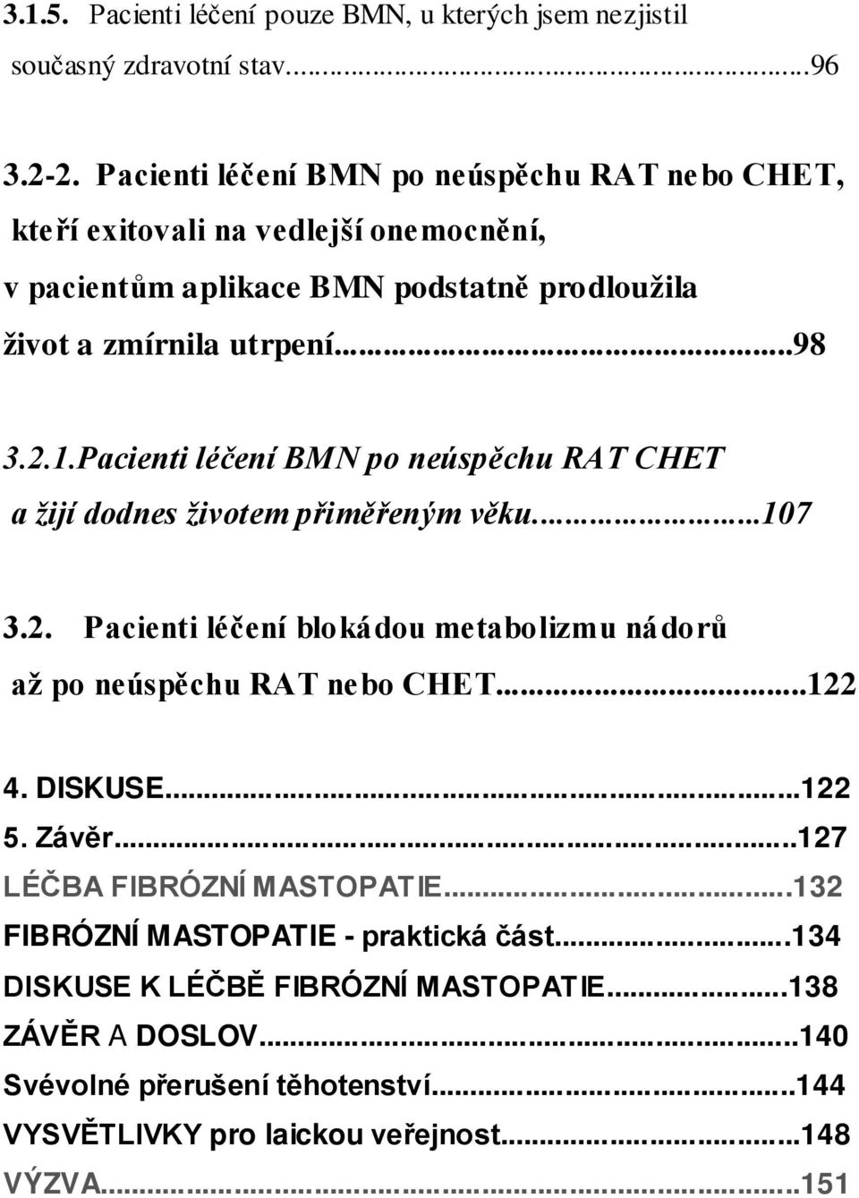 Pacienti léčení BMN po neúspěchu RAT CHET a žijí dodnes životem přiměřeným věku...107 3.2. Pacienti léčení blokádou metabolizmu nádorů až po neúspěchu RAT nebo CHET...122 4.