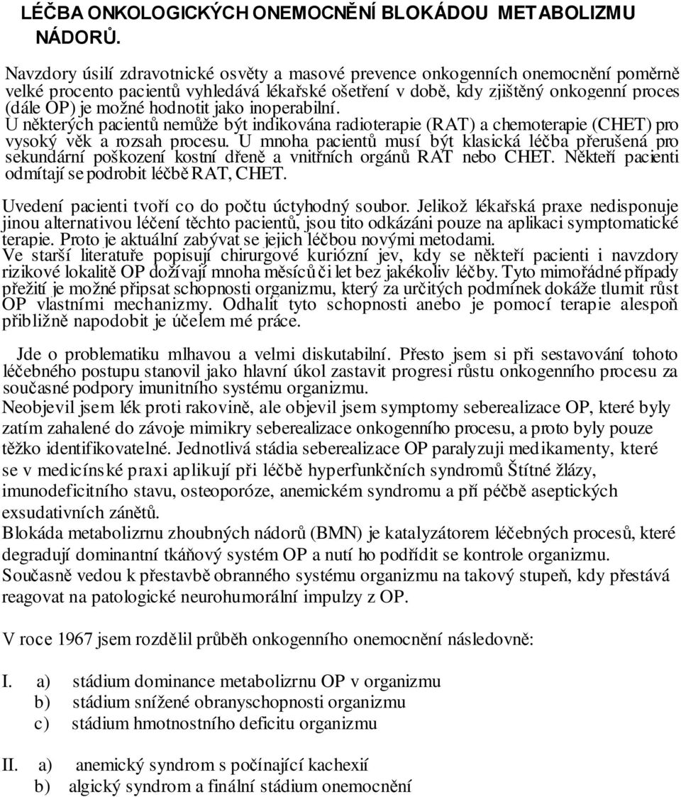 hodnotit jako inoperabilní. U některých pacientů nemůže být indikována radioterapie (RAT) a chemoterapie (CHET) pro vysoký věk a rozsah procesu.