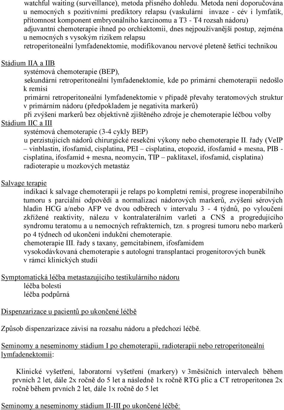 chemoterapie ihned po orchiektomii, dnes nejpoužívanější postup, zejména u nemocných s vysokým rizikem relapsu retroperitoneální lymfadenektomie, modifikovanou nervové pleteně šetřící technikou