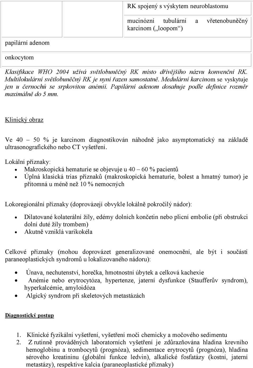 Klinický obraz Ve 40 50 % je karcinom diagnostikován náhodně jako asymptomatický na základě ultrasonografického nebo CT vyšetření.