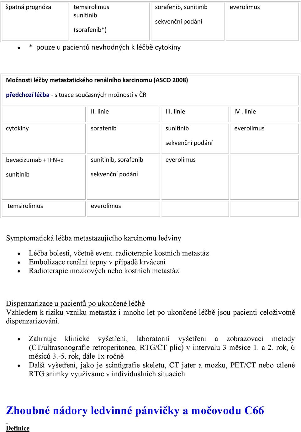 linie cytokíny sorafenib sunitinib everolimus bevacizumab + IFN- sunitinib sunitinib, sorafenib sekvenční podání sekvenční podání everolimus temsirolimus everolimus Symptomatická léčba