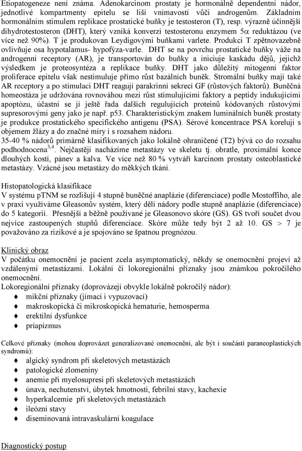 výrazně účinnější dihydrotestosteron (DHT), který vzniká konverzí testosteronu enzymem 5 reduktázou (ve více než 90%). T je produkovan Leydigovými buňkami varlete.