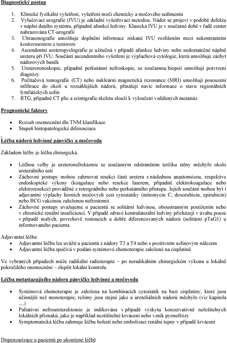 Ultrasonografie umožňuje doplnění informace získané IVU rozlišením mezi nekontrastním konkrementem a tumorem 4.