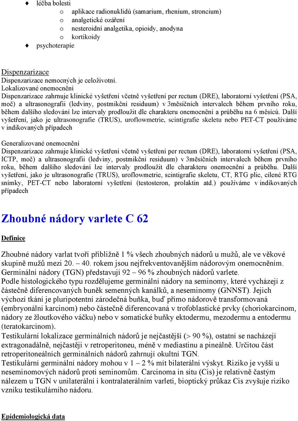 Lokalizované onemocnění Dispenzarizace zahrnuje klinické vyšetření včetně vyšetření per rectum (DRE), laboratorní vyšetření (PSA, moč) a ultrasonografii (ledviny, postmikční residuum) v 3měsíčních