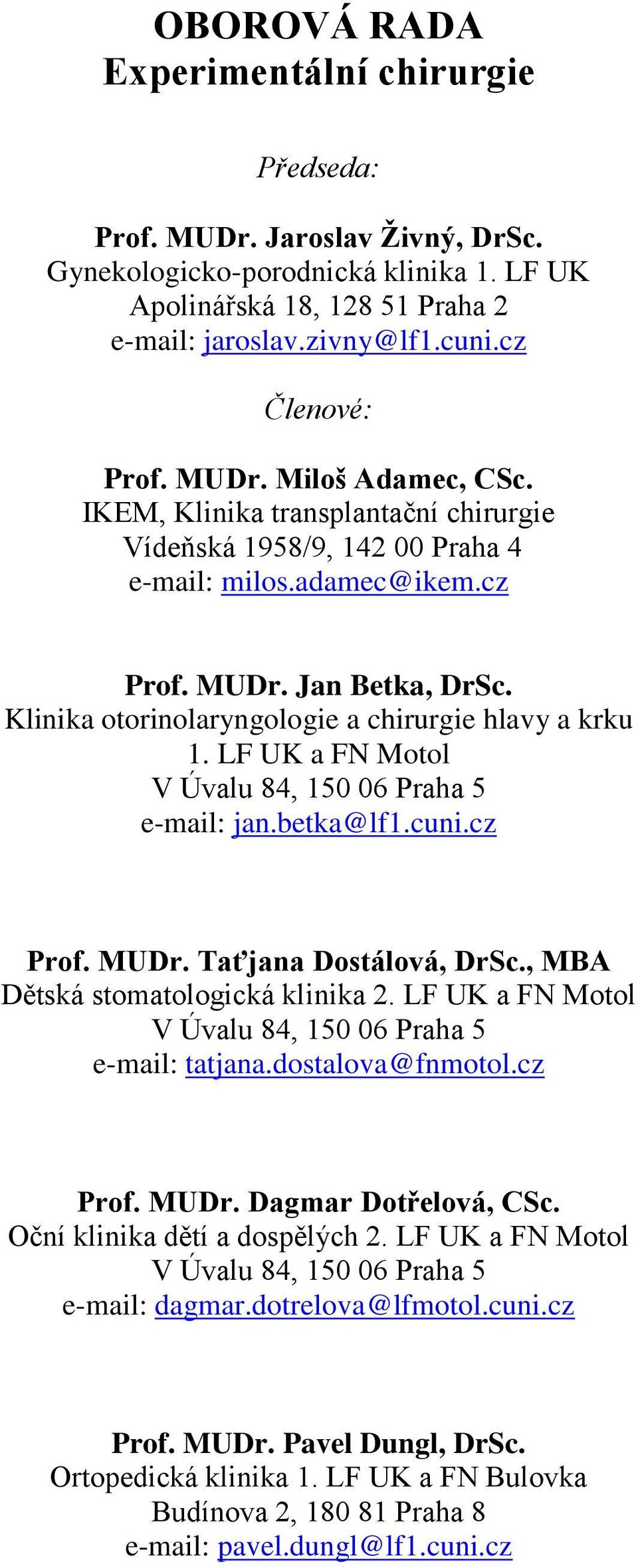 Klinika otorinolaryngologie a chirurgie hlavy a krku 1. LF UK a FN Motol V Úvalu 84, 150 06 Praha 5 e-mail: jan.betka@lf1.cuni.cz Prof. MUDr. Taťjana Dostálová, DrSc.