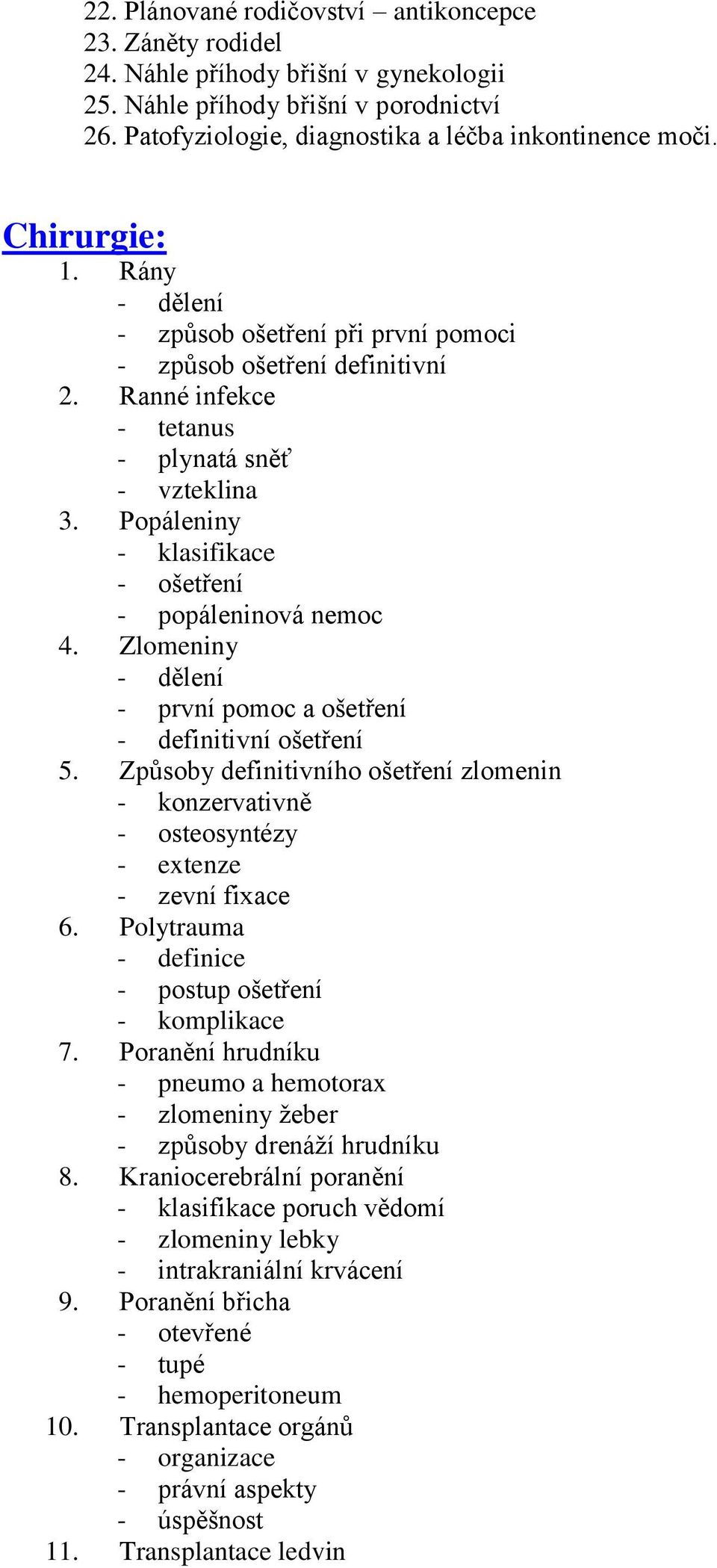 Popáleniny - klasifikace - ošetření - popáleninová nemoc 4. Zlomeniny - dělení - první pomoc a ošetření - definitivní ošetření 5.