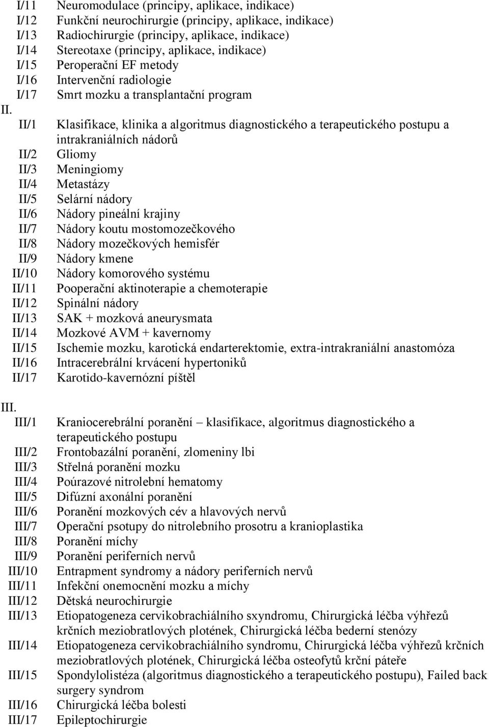 II/16 II/17 Klasifikace, klinika a algoritmus diagnostického a terapeutického postupu a intrakraniálních nádorů Gliomy Meningiomy Metastázy Selární nádory Nádory pineální krajiny Nádory koutu