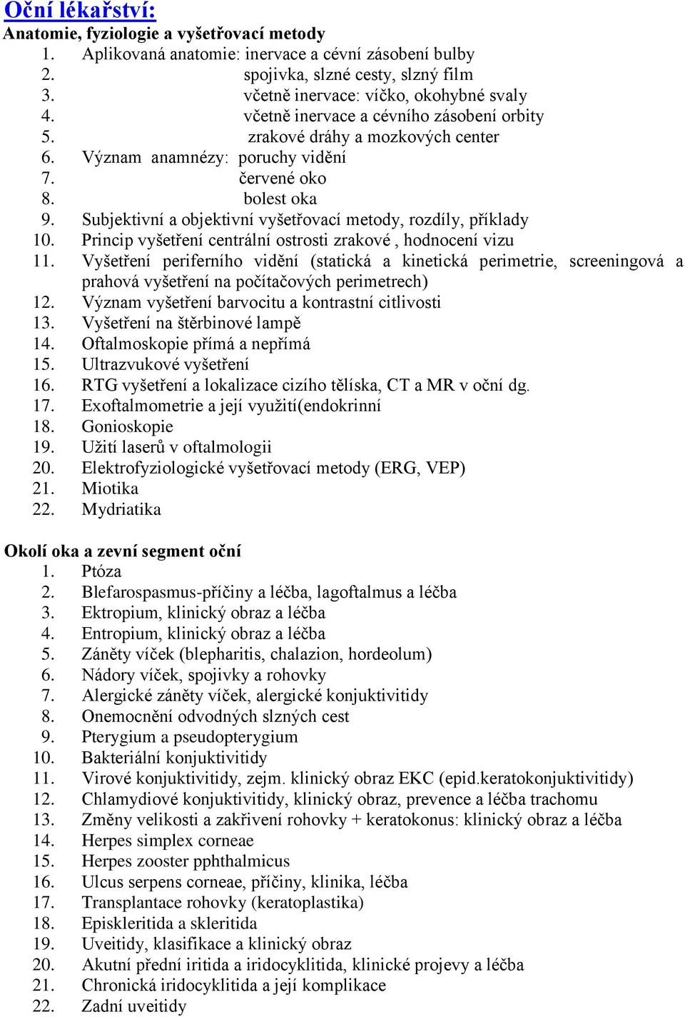 Subjektivní a objektivní vyšetřovací metody, rozdíly, příklady 10. Princip vyšetření centrální ostrosti zrakové, hodnocení vizu 11.