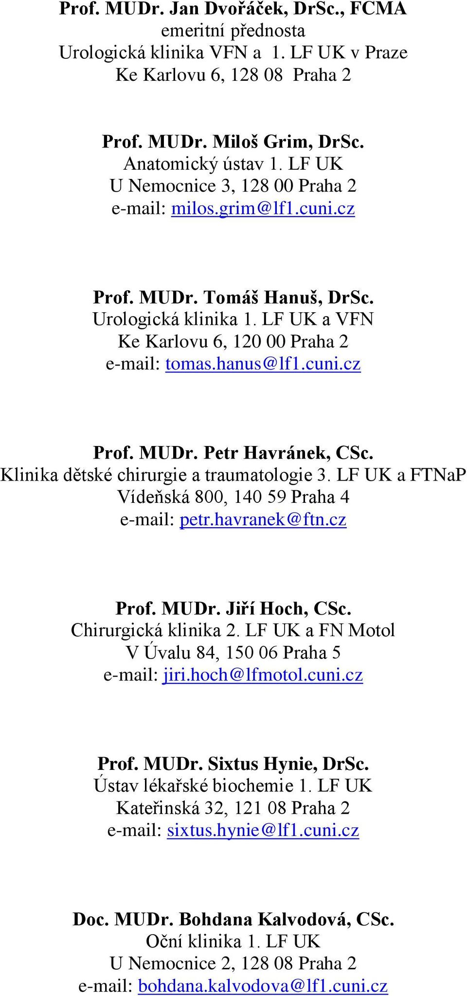 Klinika dětské chirurgie a traumatologie 3. LF UK a FTNaP Vídeňská 800, 140 59 Praha 4 e-mail: petr.havranek@ftn.cz Prof. MUDr. Jiří Hoch, CSc. Chirurgická klinika 2.