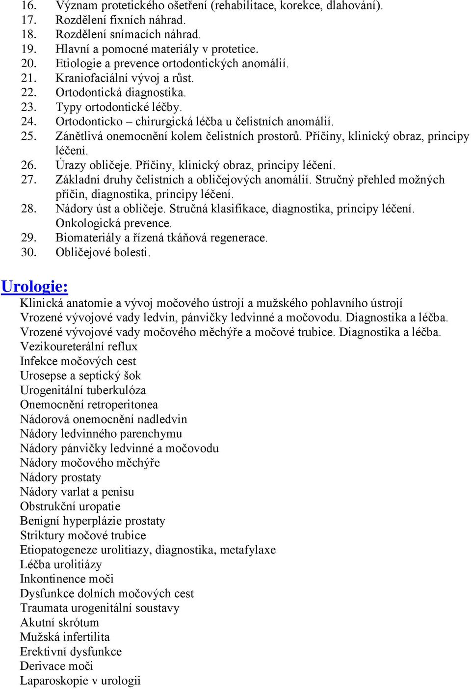 Zánětlivá onemocnění kolem čelistních prostorů. Příčiny, klinický obraz, principy léčení. 26. Úrazy obličeje. Příčiny, klinický obraz, principy léčení. 27.