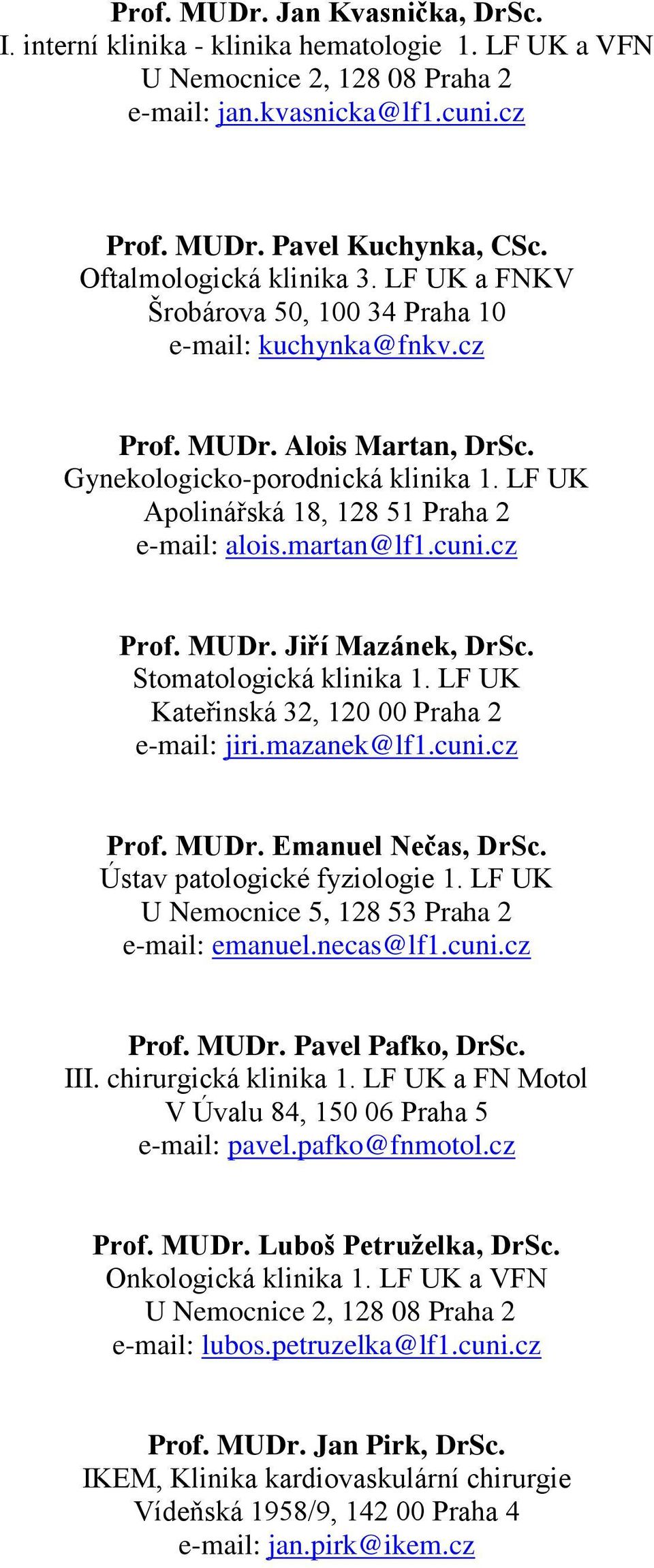 LF UK Apolinářská 18, 128 51 Praha 2 e-mail: alois.martan@lf1.cuni.cz Prof. MUDr. Jiří Mazánek, DrSc. Stomatologická klinika 1. LF UK Kateřinská 32, 120 00 Praha 2 e-mail: jiri.mazanek@lf1.cuni.cz Prof. MUDr. Emanuel Nečas, DrSc.