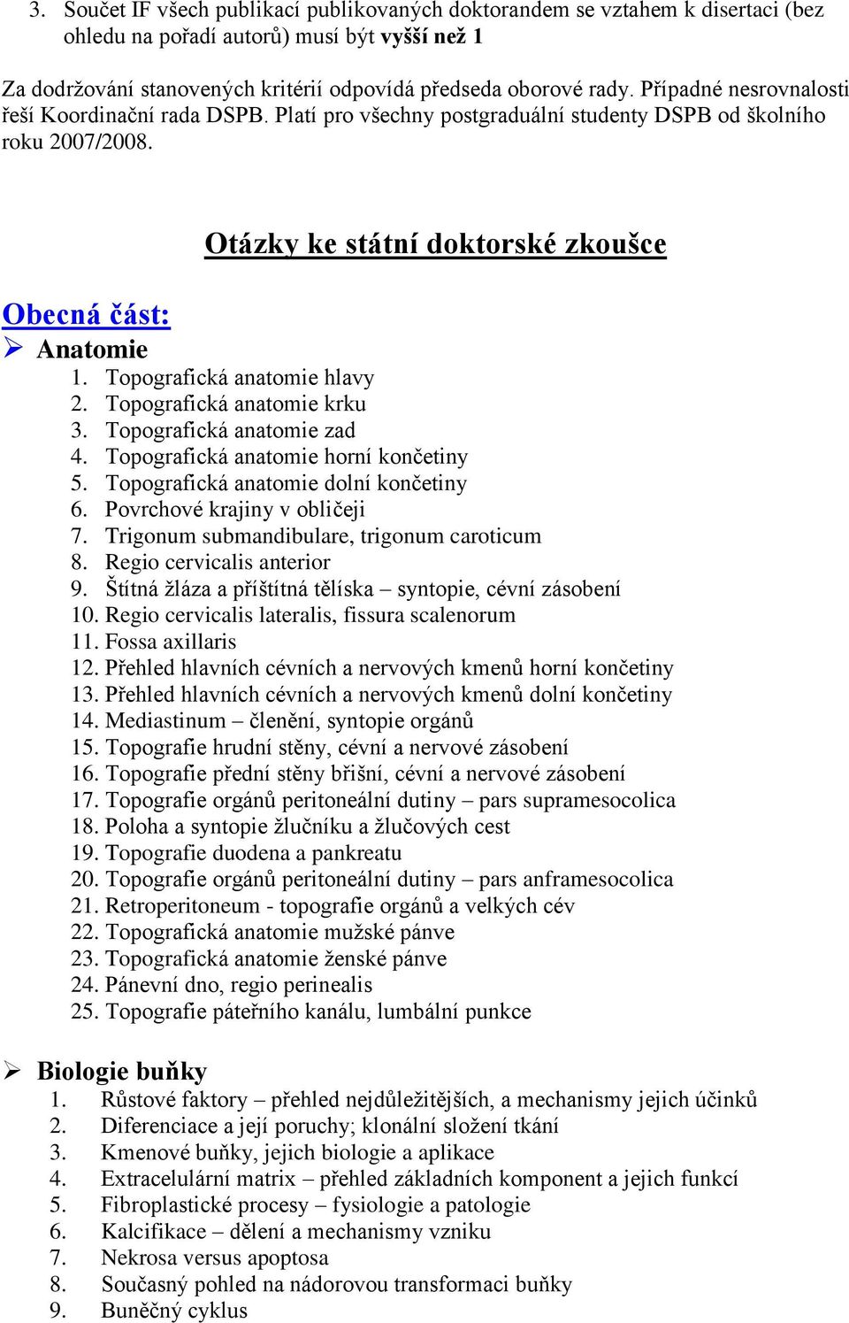 Topografická anatomie hlavy 2. Topografická anatomie krku 3. Topografická anatomie zad 4. Topografická anatomie horní končetiny 5. Topografická anatomie dolní končetiny 6.