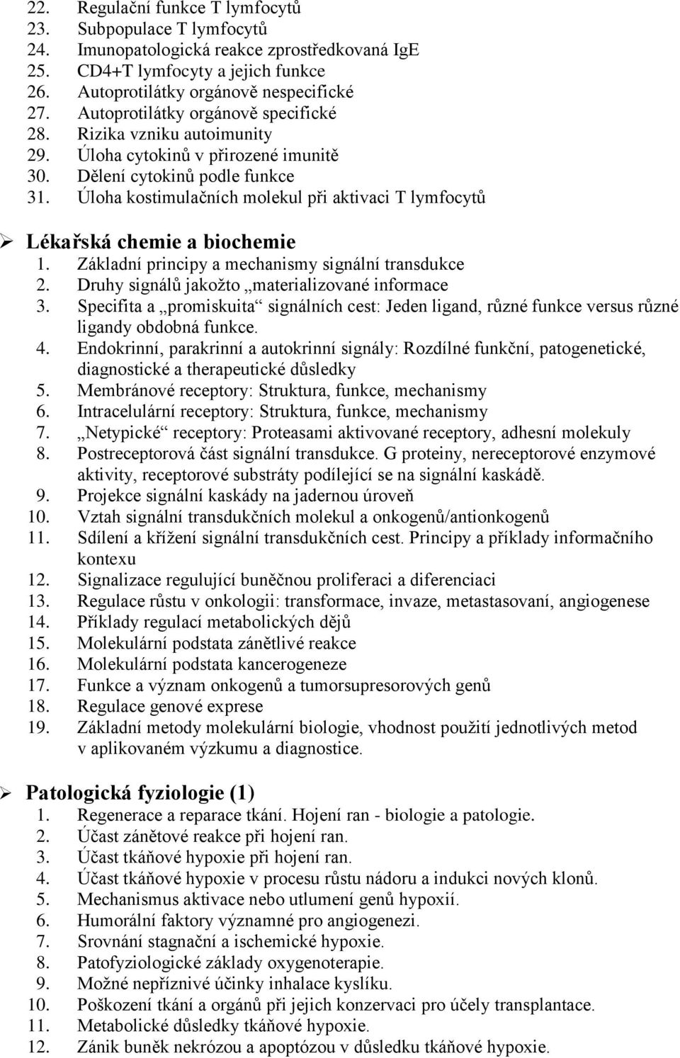 Úloha kostimulačních molekul při aktivaci T lymfocytů Lékařská chemie a biochemie 1. Základní principy a mechanismy signální transdukce 2. Druhy signálů jakožto materializované informace 3.