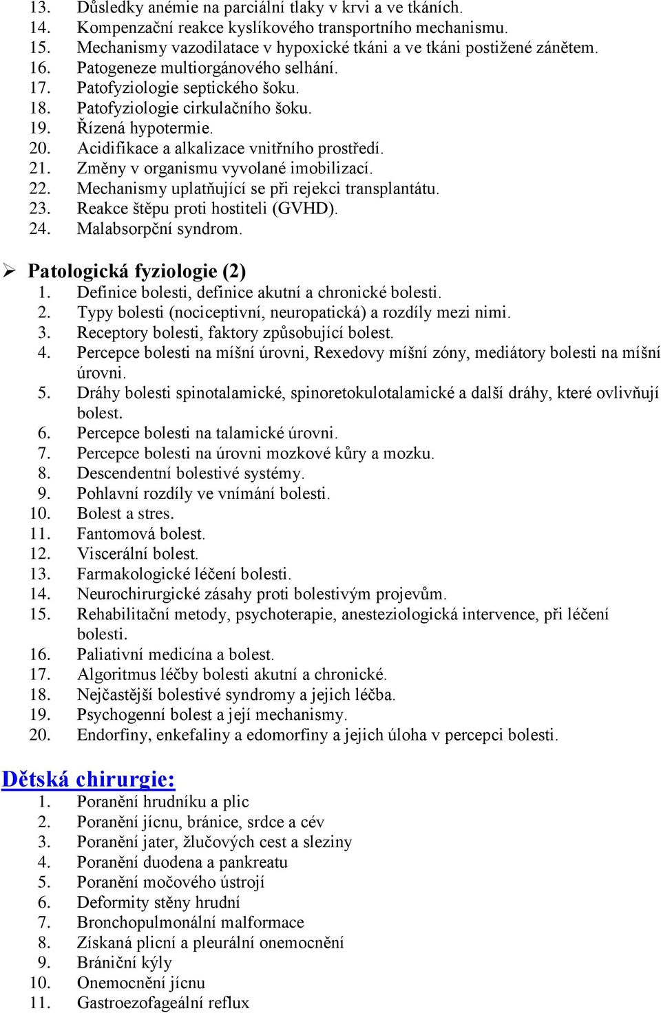 Změny v organismu vyvolané imobilizací. 22. Mechanismy uplatňující se při rejekci transplantátu. 23. Reakce štěpu proti hostiteli (GVHD). 24. Malabsorpční syndrom. Patologická fyziologie (2) 1.