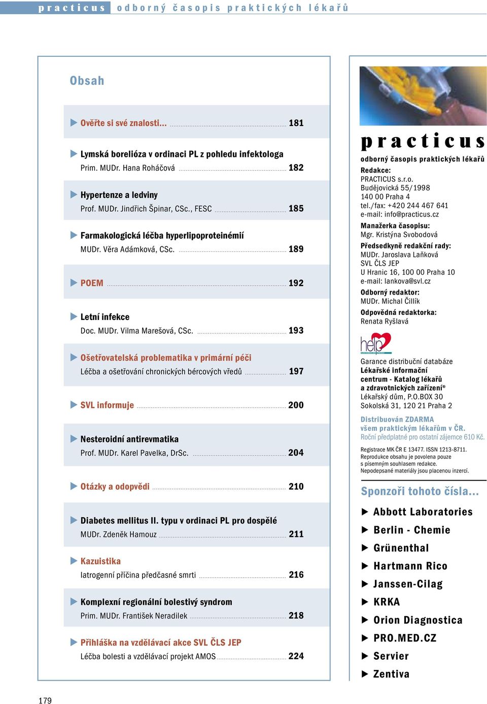 193 practicus odborný časopis praktických lékařů Redakce: PRACTICUS s.r.o. Budějovická 55/1998 140 00 Praha 4 tel./fax: +420 244 467 641 e-mail: info@practicus.cz Manažerka časopisu: Mgr.