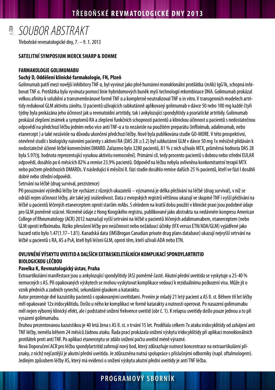 α, byl vyvinut jako plně humánní monoklonální protilátka (mab) IgG1k, schopná inhibovat TNF α. Protilátka byla vyvinuta pomocí linie hybridomových buněk myší technologií rekombinace DNA.