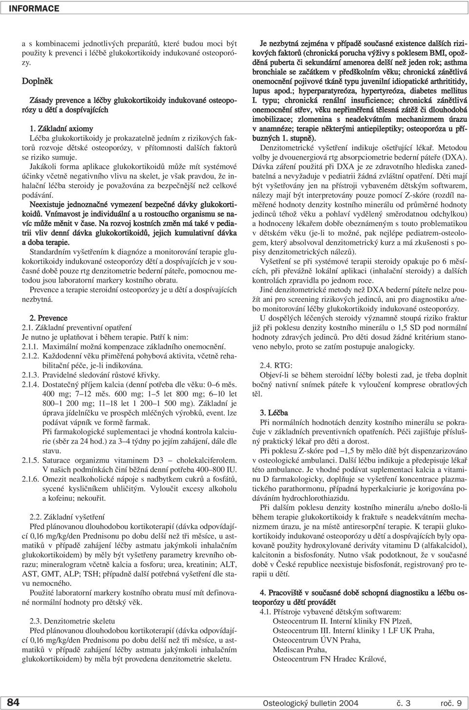 Základní axiomy Léčba glukokortikoidy je prokazatelně jedním z rizikových faktorů rozvoje dětské osteoporózy, v přítomnosti dalších faktorů se riziko sumuje.