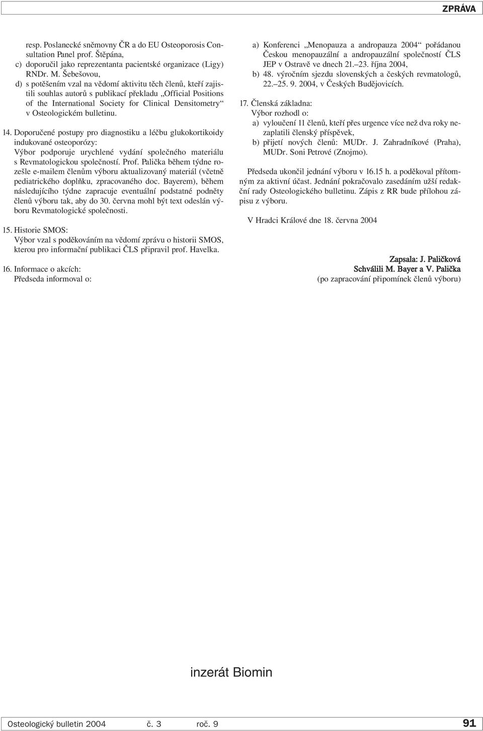 vosteologickém bulletinu. 14. Doporučené postupy pro diagnostiku a léčbu glukokortikoidy indukované osteoporózy: Výbor podporuje urychlené vydání společného materiálu s Revmatologickou společností.