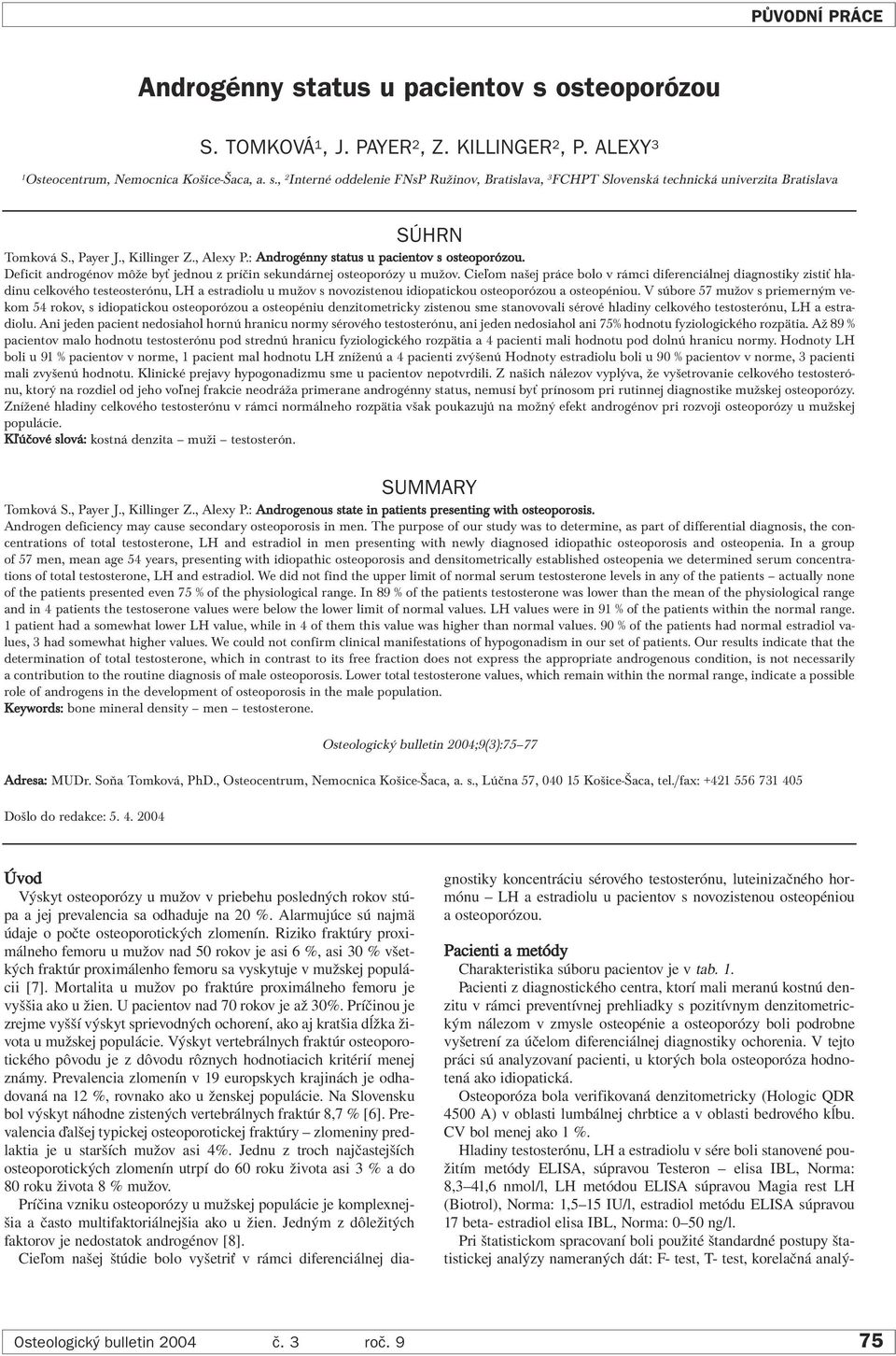 Cieľom našej práce bolo v rámci diferenciálnej diagnostiky zistiť hladinu celkového testeosterónu, LH a estradiolu u mužov s novozistenou idiopatickou osteoporózou a osteopéniou.