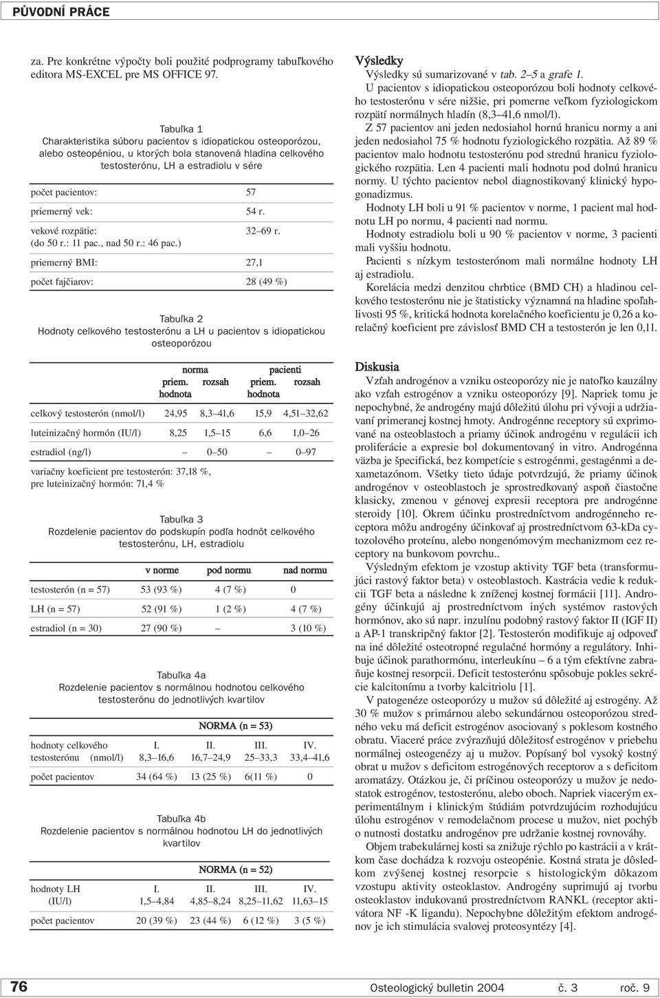 priemerný vek: 54 r. vekové rozpätie: 32 69 r. (do 50 r.: 11 pac., nad 50 r.: 46 pac.