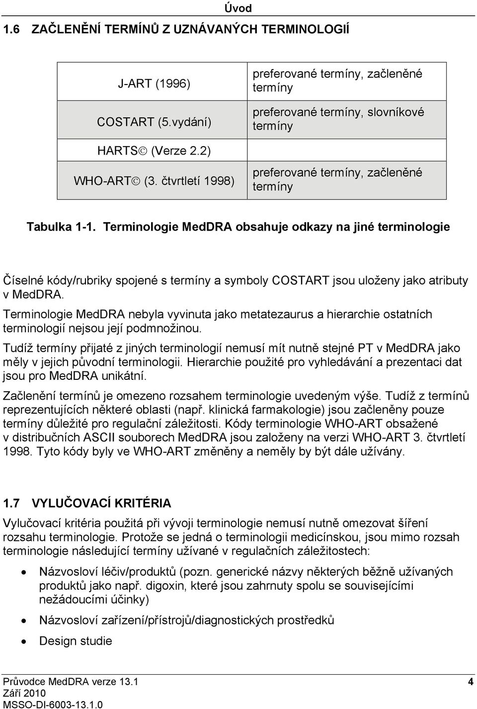 Terminologie MedDRA obsahuje odkazy na jiné terminologie Číselné kódy/rubriky spojené s termíny a symboly COSTART jsou uloženy jako atributy v MedDRA.