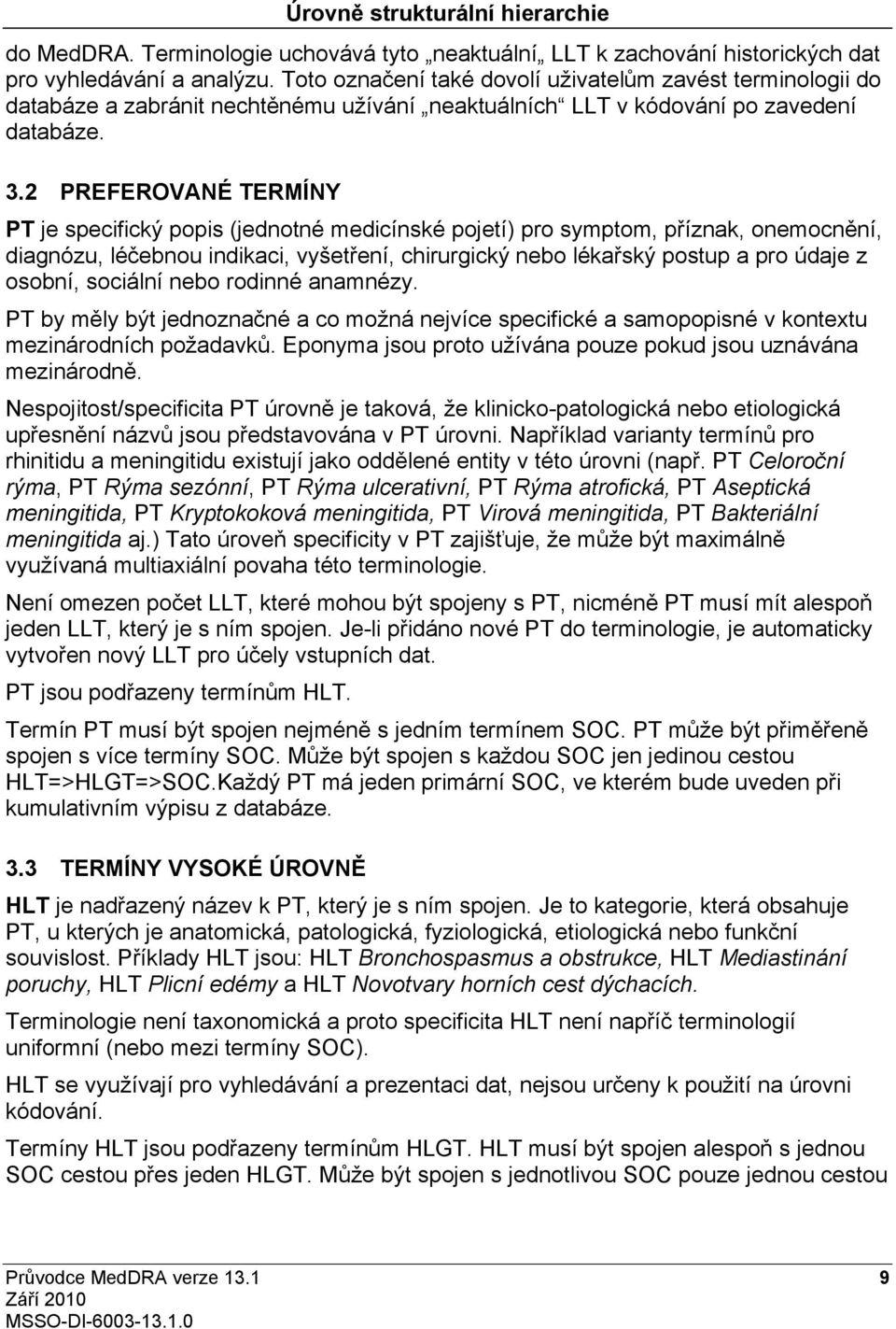 2 PREFEROVANÉ TERMÍNY PT je specifický popis (jednotné medicínské pojetí) pro symptom, příznak, onemocnění, diagnózu, léčebnou indikaci, vyšetření, chirurgický nebo lékařský postup a pro údaje z