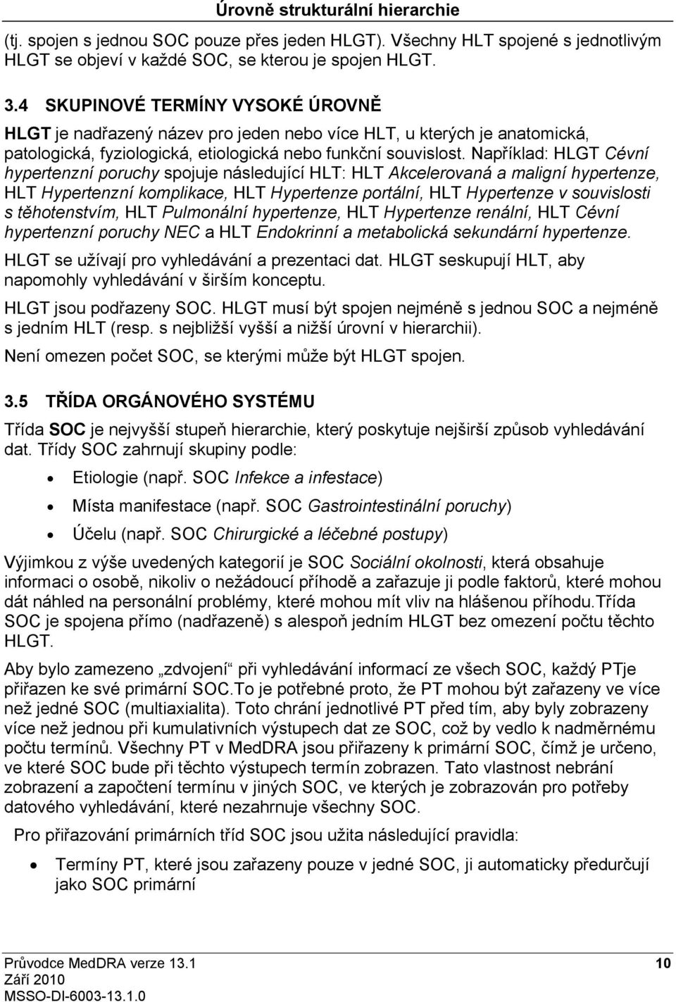 Například: HLGT Cévní hypertenzní poruchy spojuje následující HLT: HLT Akcelerovaná a maligní hypertenze, HLT Hypertenzní komplikace, HLT Hypertenze portální, HLT Hypertenze v souvislosti s