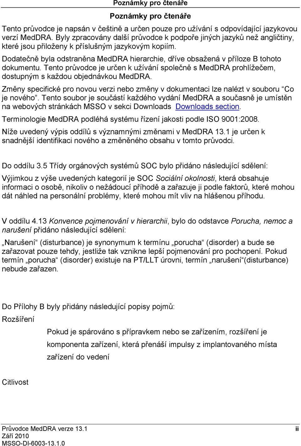 Dodatečně byla odstraněna MedDRA hierarchie, dříve obsažená v příloze B tohoto dokumentu. Tento průvodce je určen k užívání společně s MedDRA prohlížečem, dostupným s každou objednávkou MedDRA.