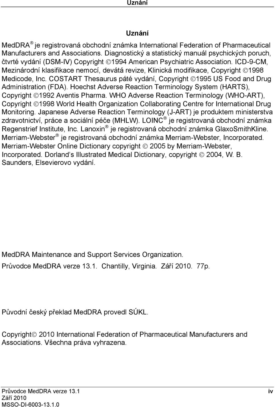 ICD-9-CM, Mezinárodní klasifikace nemocí, devátá revize, Klinická modifikace, Copyright 1998 Medicode, Inc. COSTART Thesaurus páté vydání, Copyright 1995 US Food and Drug Administration (FDA).