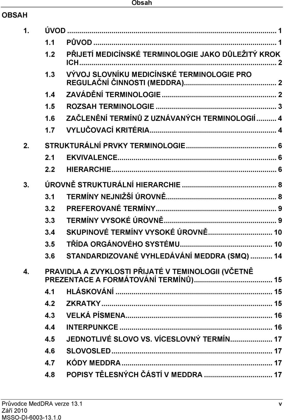 ÚROVNĚ STRUKTURÁLNÍ HIERARCHIE... 8 3.1 TERMÍNY NEJNIŽŠÍ ÚROVNĚ... 8 3.2 PREFEROVANÉ TERMÍNY... 9 3.3 TERMÍNY VYSOKÉ ÚROVNĚ... 9 3.4 SKUPINOVÉ TERMÍNY VYSOKÉ ÚROVNĚ... 10 3.5 TŘÍDA ORGÁNOVÉHO SYSTÉMU.