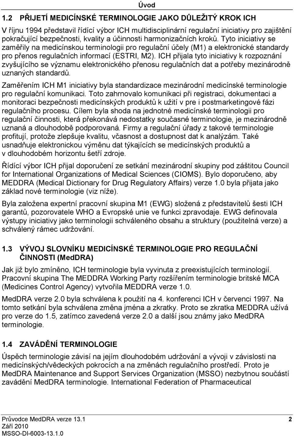 harmonizačních kroků. Tyto iniciativy se zaměřily na medicínskou terminologii pro regulační účely (M1) a elektronické standardy pro přenos regulačních informací (ESTRI, M2).